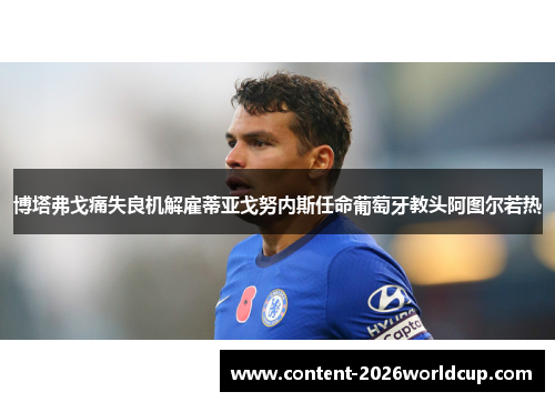 博塔弗戈痛失良机解雇蒂亚戈努内斯任命葡萄牙教头阿图尔若热 博塔弗戈痛失良机解雇蒂亚戈努内斯任命葡萄牙教头阿图尔若热