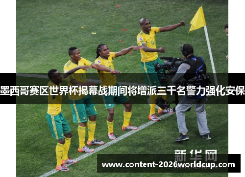 墨西哥赛区世界杯揭幕战期间将增派三千名警力强化安保