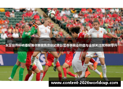 女足世界杯转播权首次单独售卖创纪录彰显赛事商业价值与全球关注度持续攀升