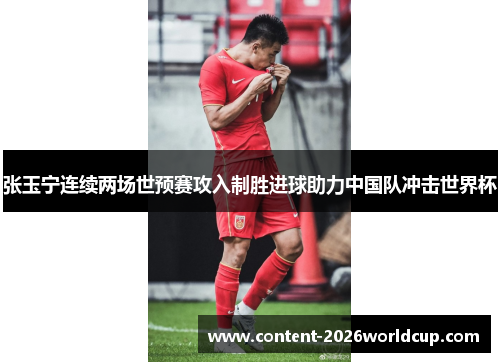 张玉宁连续两场世预赛攻入制胜进球助力中国队冲击世界杯 张玉宁连续两场世预赛攻入制胜进球助力中国队冲击世界杯