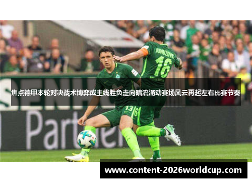 焦点德甲本轮对决战术博弈成主线胜负走向暗流涌动赛场风云再起左右比赛节奏