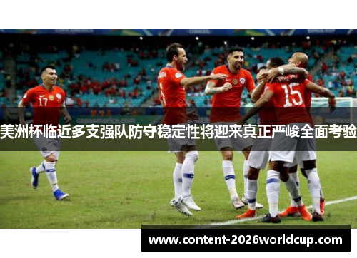 美洲杯临近多支强队防守稳定性将迎来真正严峻全面考验 美洲杯临近多支强队防守稳定性将迎来真正严峻全面考验