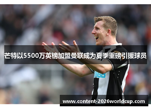 芒特以5500万英镑加盟曼联成为夏季重磅引援球员 芒特以5500万英镑加盟曼联成为夏季重磅引援球员