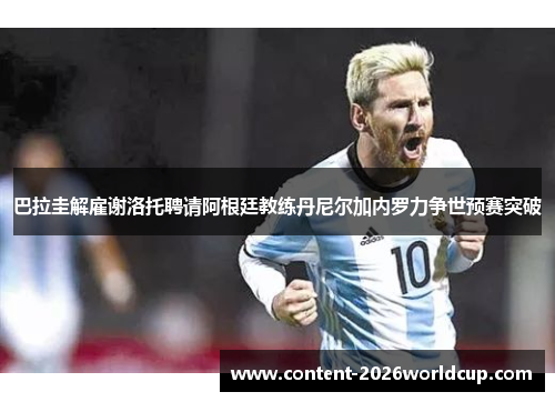 巴拉圭解雇谢洛托聘请阿根廷教练丹尼尔加内罗力争世预赛突破