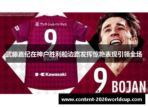 武藤嘉纪在神户胜利船边路发挥惊艳表现引领全场