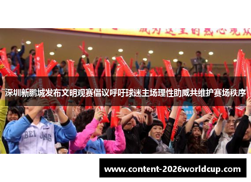 深圳新鹏城发布文明观赛倡议呼吁球迷主场理性助威共维护赛场秩序