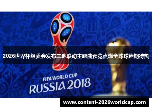 2026世界杯组委会发布三地联动主题曲预览点燃全球球迷期待热 2026世界杯组委会发布三地联动主题曲预览点燃全球球迷期待热