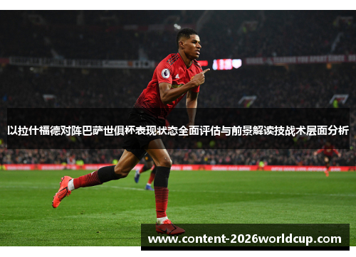 以拉什福德对阵巴萨世俱杯表现状态全面评估与前景解读技战术层面分析